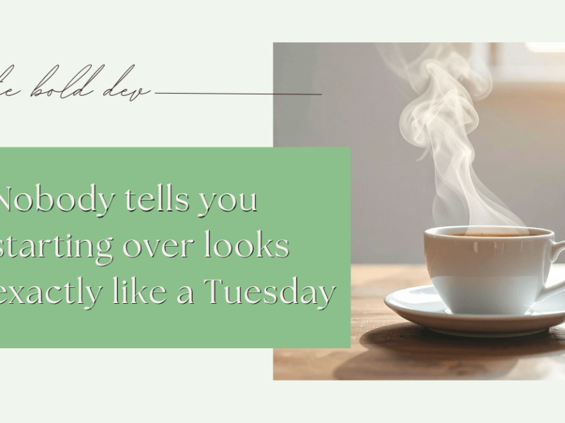 Nobody tells you starting over looks exactly like a&nbsp;Tuesday